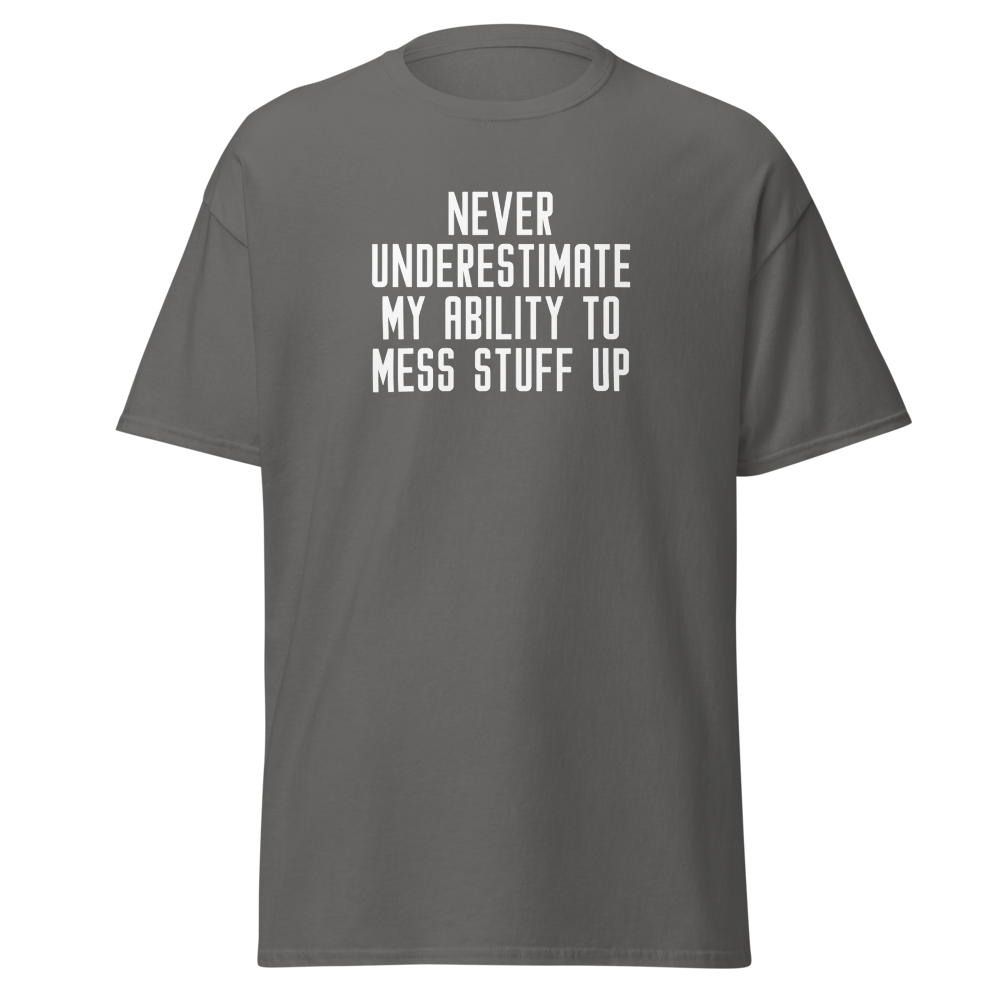 "Never Understimate My Ability To Mess Stuff Up" printed on a charcoal on an invisible body