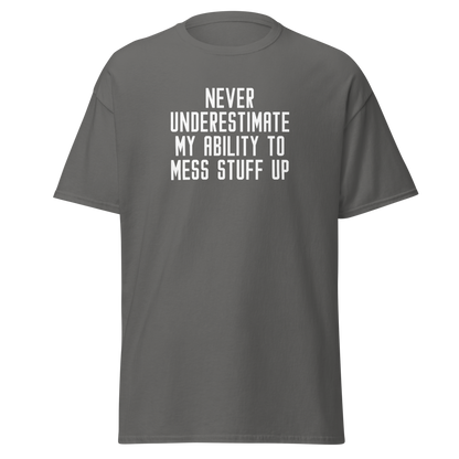 "Never Understimate My Ability To Mess Stuff Up" printed on a charcoal on an invisible body