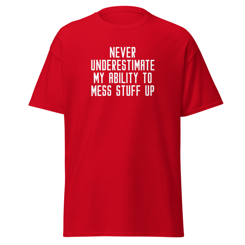 "Never Understimate My Ability To Mess Stuff Up" printed on a red on an invisible body