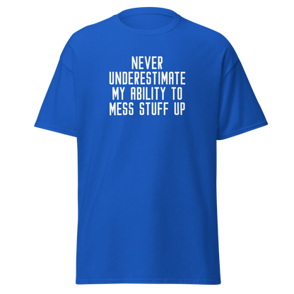 "Never Understimate My Ability To Mess Stuff Up" printed on a royal on an invisible body