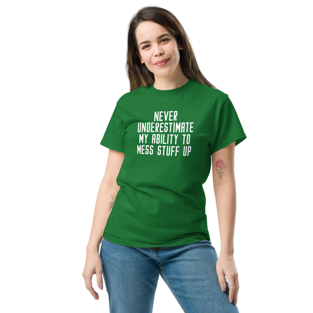 "Never Understimate My Ability To Mess Stuff Up" printed on a turf green unisex classic tee worn by a female