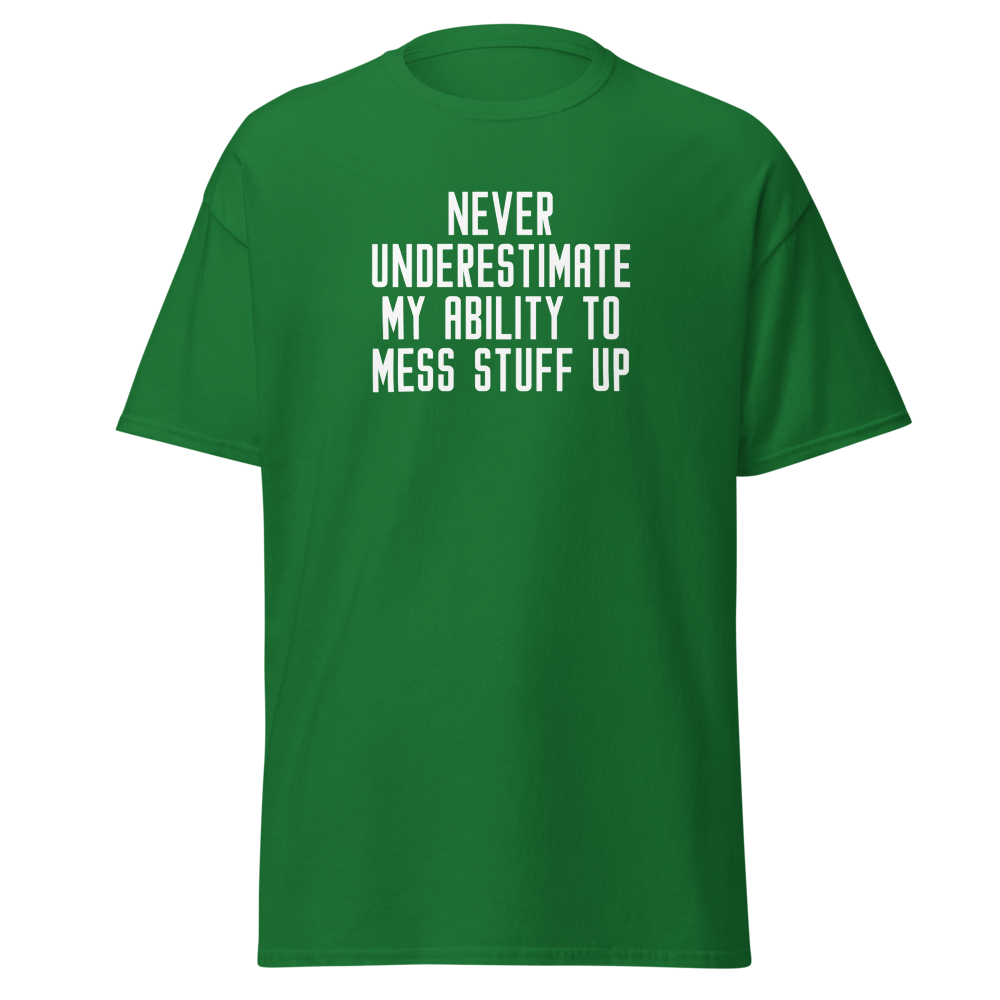 "Never Understimate My Ability To Mess Stuff Up" printed on a turf green on an invisible body