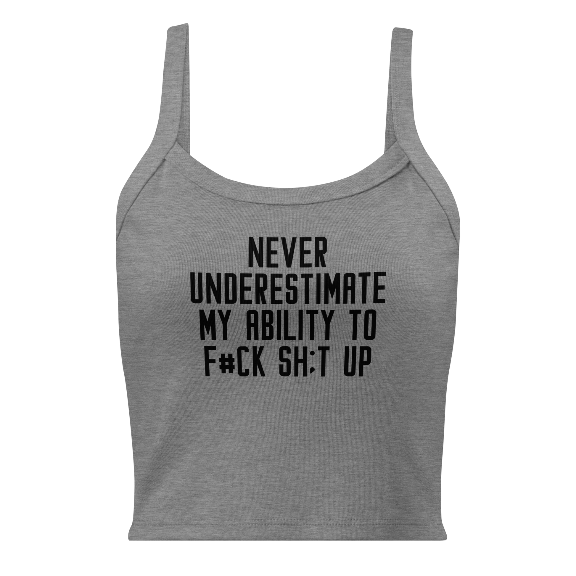 "Never Understimate My Ability To F#Ck Sh:t Up" printed on a athletic heather women's micro-rib tanktop laying on a flat surface