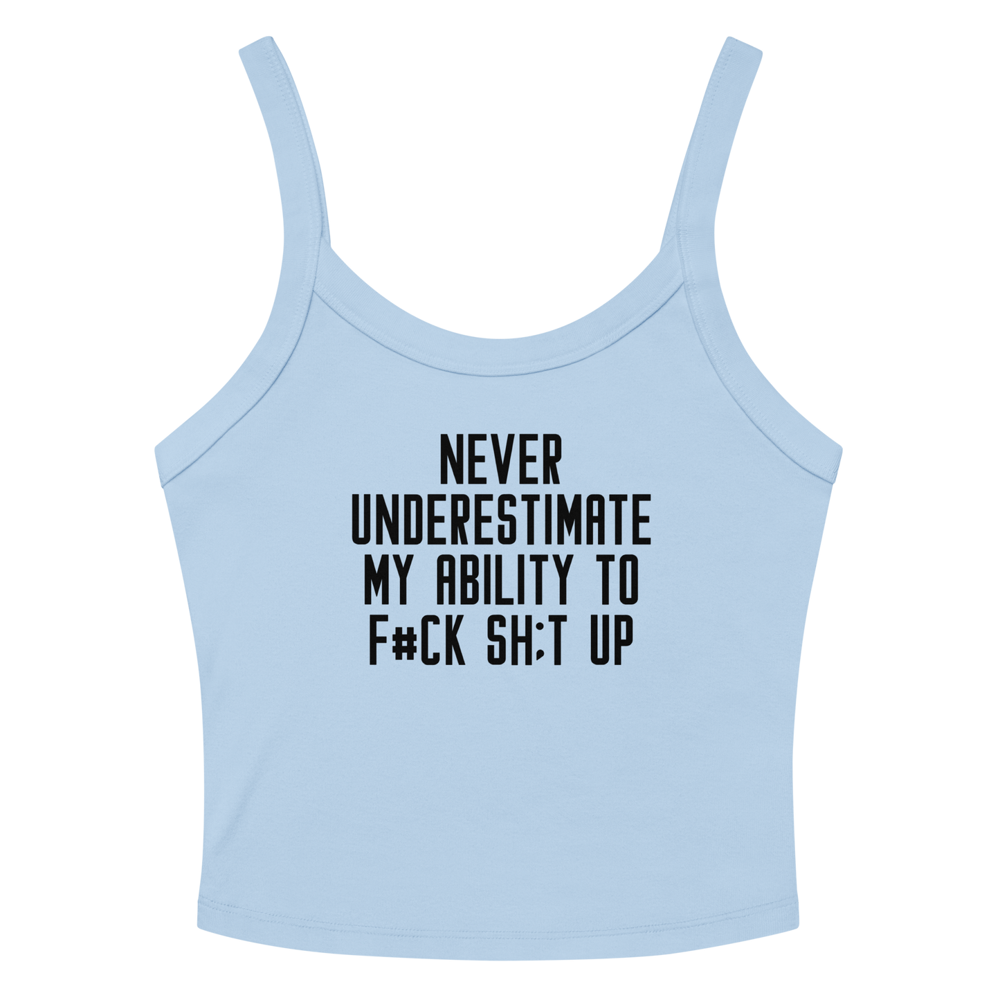 "Never Understimate My Ability To F#Ck Sh:t Up" printed on a solid baby blue blend tbd