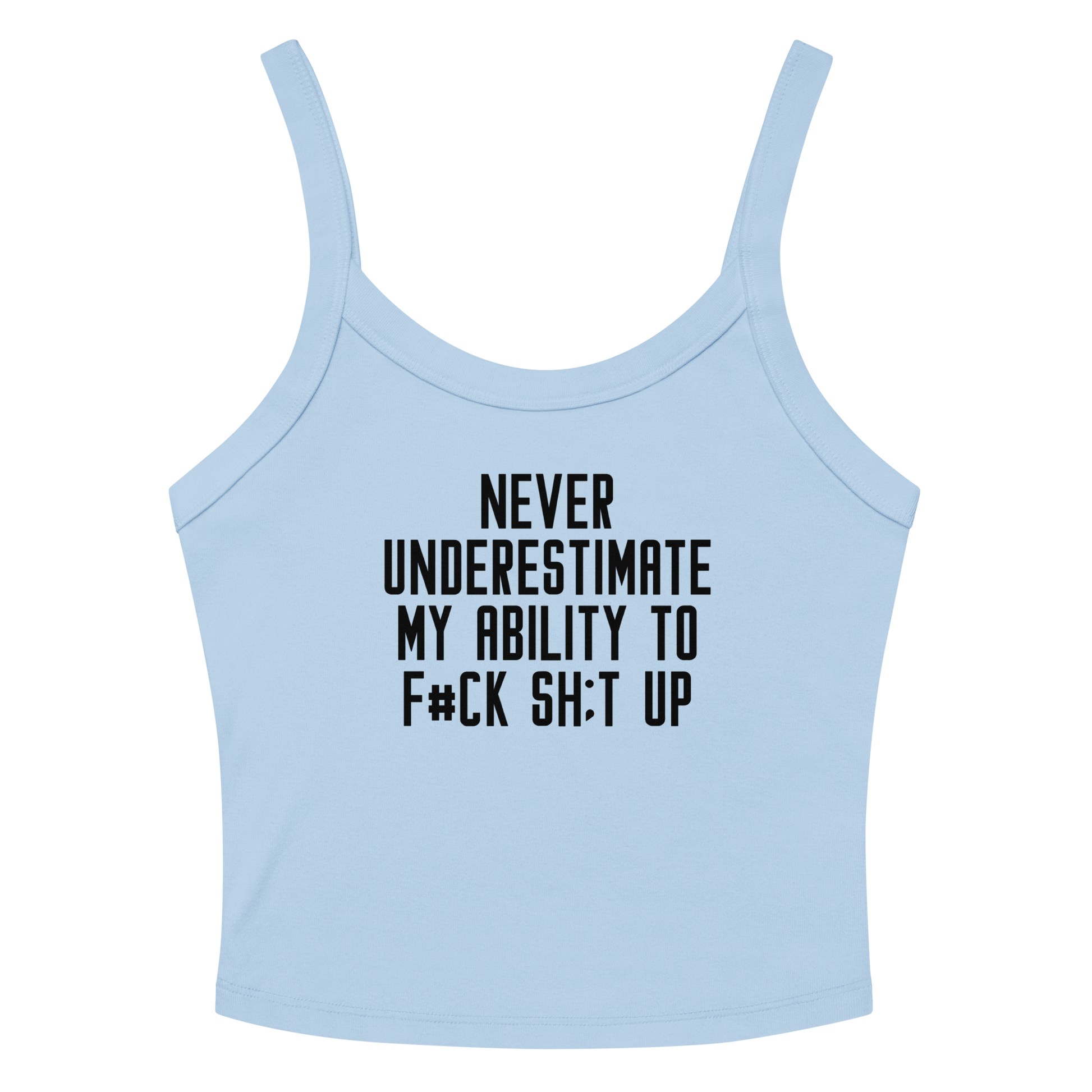 "Never Understimate My Ability To F#Ck Sh:t Up" printed on a solid baby blue blend tbd