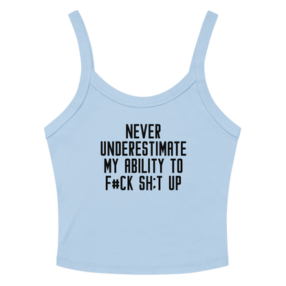 "Never Understimate My Ability To F#Ck Sh:t Up" printed on a solid baby blue blend tbd