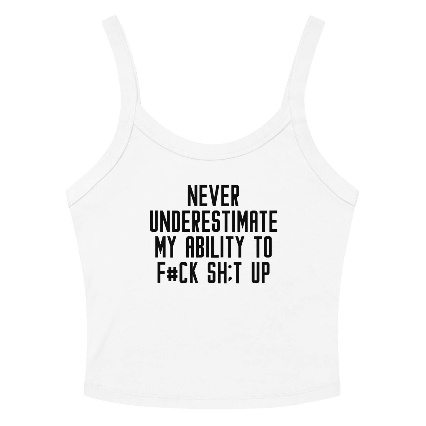 "Never Understimate My Ability To F#Ck Sh:t Up" printed on a solid white blend women's micro-rib tanktop laying on a flat surface amongst sunglasses and shorts