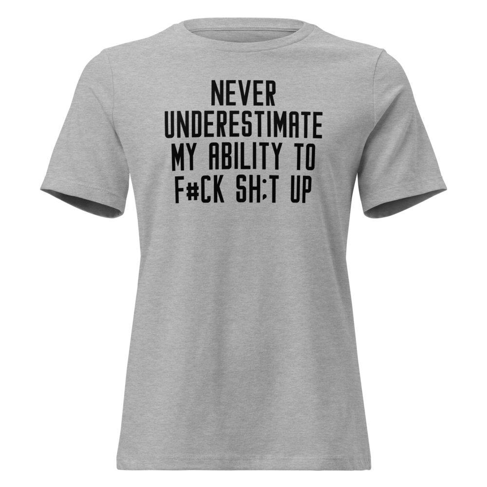 "Never Understimate My Ability To F#Ck Sh:t Up" printed on a athletic heather on an invisible / simulated body