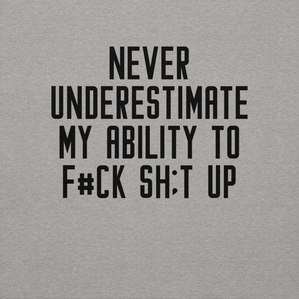 "Never Understimate My Ability To F#Ck Sh:t Up" printed on a carbon grey background