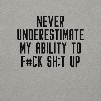 "Never Understimate My Ability To F#Ck Sh:t Up" printed on a carbon grey background