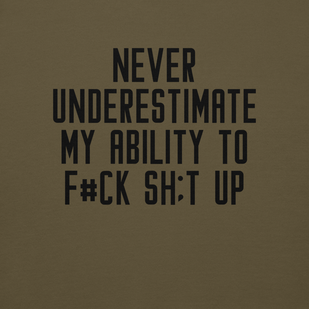 "Never Understimate My Ability To F#Ck Sh:t Up" printed on a military green background