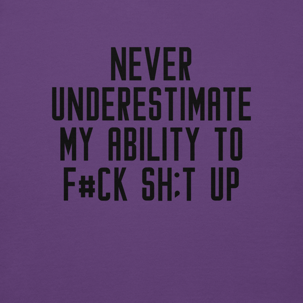 "Never Understimate My Ability To F#Ck Sh:t Up" printed on a purple background