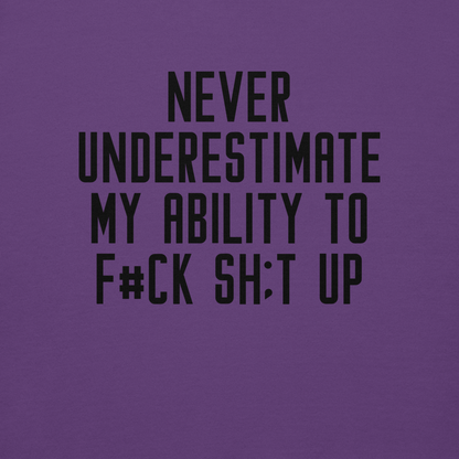 "Never Understimate My Ability To F#Ck Sh:t Up" printed on a purple background