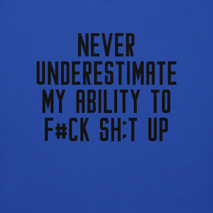 "Never Understimate My Ability To F#Ck Sh:t Up" printed on a team royal background