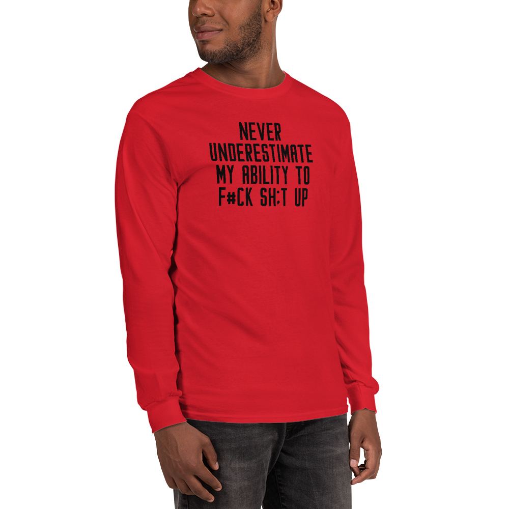 "Never Understimate My Ability To F#Ck Sh:t Up" printed on a red men's long sleeve shirt worn by a male