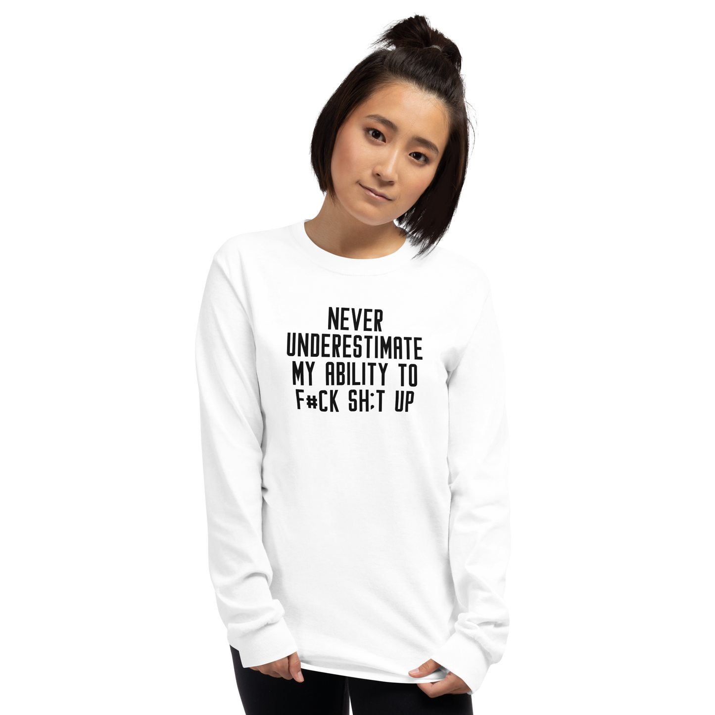 "Never Understimate My Ability To F#Ck Sh:t Up" printed on a white men's long sleeve shirt worn by a female