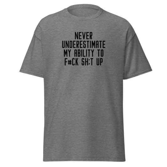 "Never Understimate My Ability To F#Ck Sh:t Up" printed on a graphite heather unisex classic tee laying on a flat surface