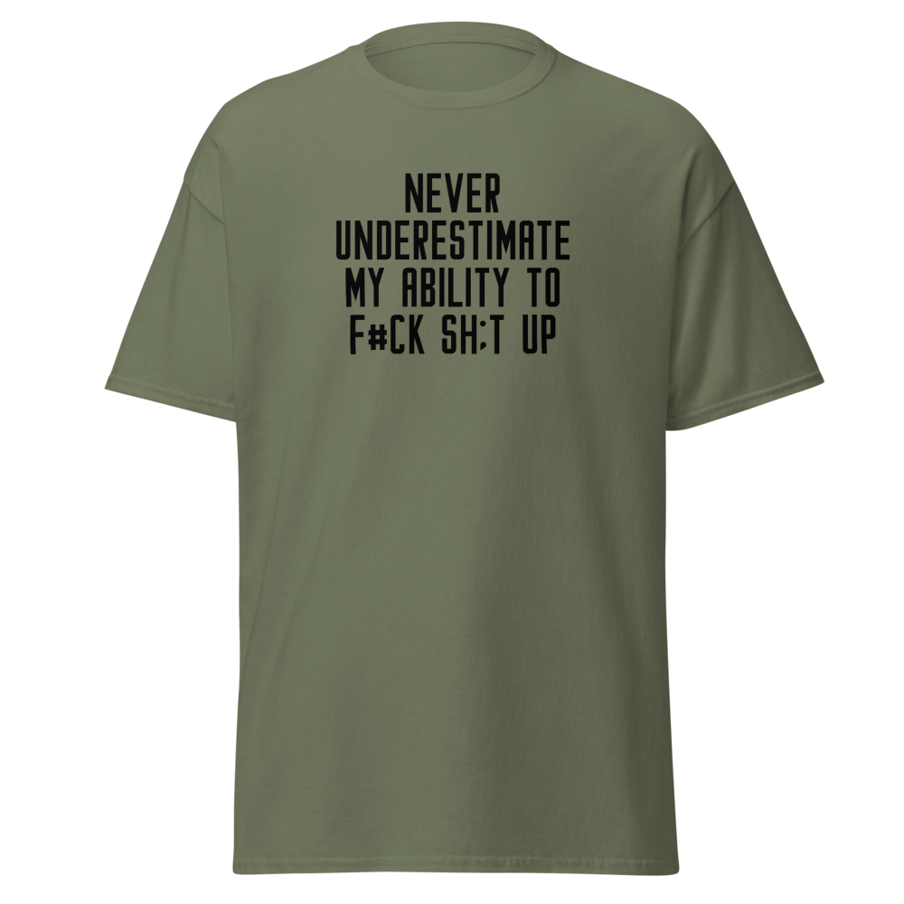 "Never Understimate My Ability To F#Ck Sh:t Up" printed on a military green on an invisible body