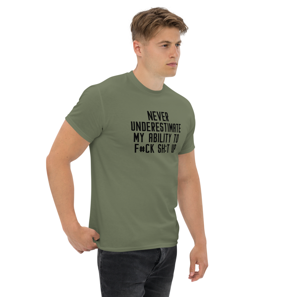 "Never Understimate My Ability To F#Ck Sh:t Up" printed on a military green unisex classic tee worn by a male