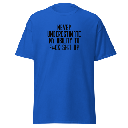 "Never Understimate My Ability To F#Ck Sh:t Up" printed on a royal on an invisible body