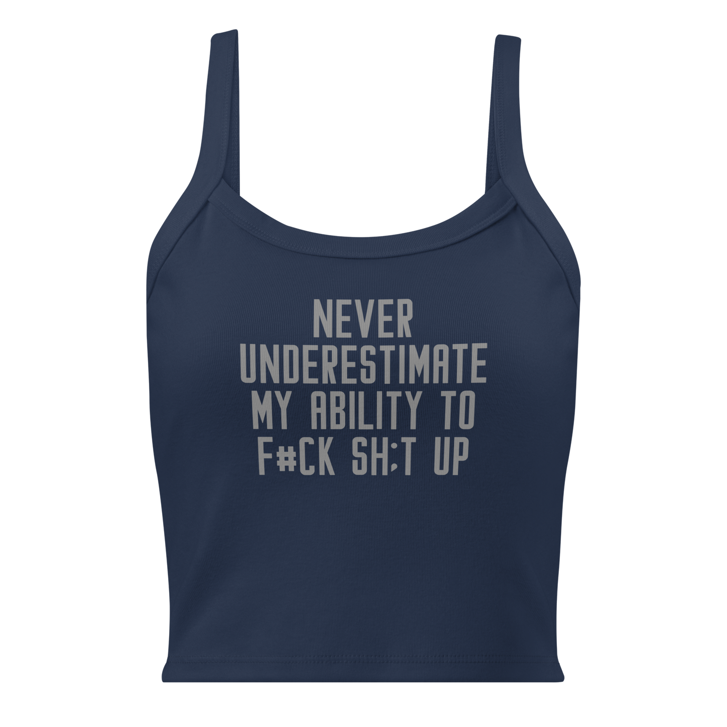 "Never Understimate My Ability To F#Ck Sh:t Up" printed on a solid navy blend women's micro-rib tanktop laying on a flat surface