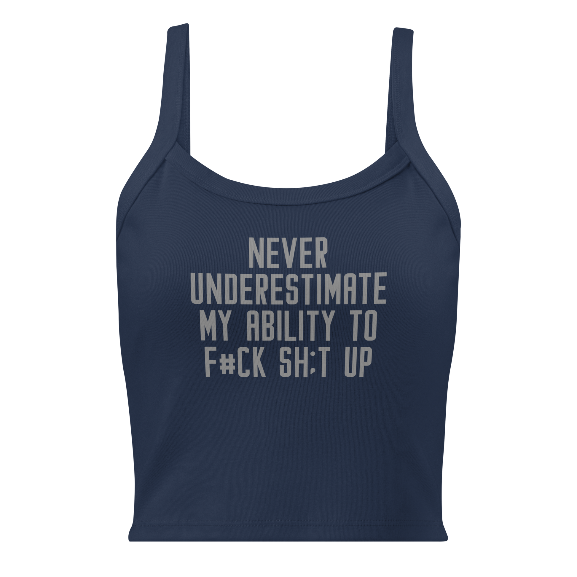 "Never Understimate My Ability To F#Ck Sh:t Up" printed on a solid navy blend women's micro-rib tanktop laying on a flat surface
