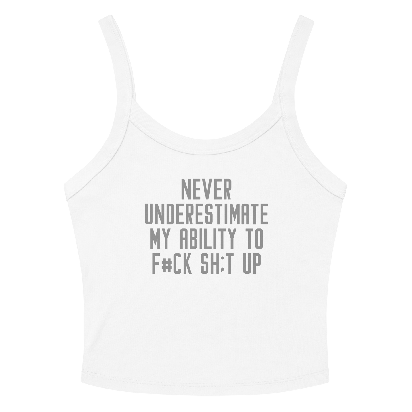 "Never Understimate My Ability To F#Ck Sh:t Up" printed on a solid white blend women's micro-rib tanktop laying on a flat surface amongst sunglasses and shorts