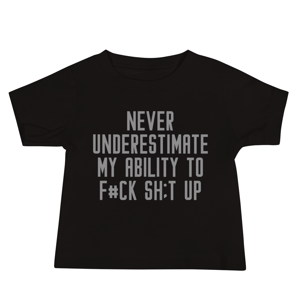"Never Understimate My Ability To F#Ck Sh:t Up" printed on a black baby jersey short sleeve tee laying on a flat surface