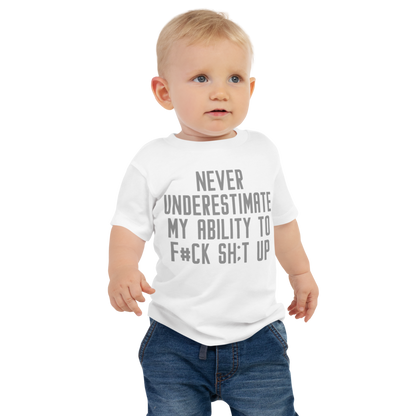 "Never Understimate My Ability To F#Ck Sh:t Up" printed on a white baby jersey short sleeve tee worn by a male