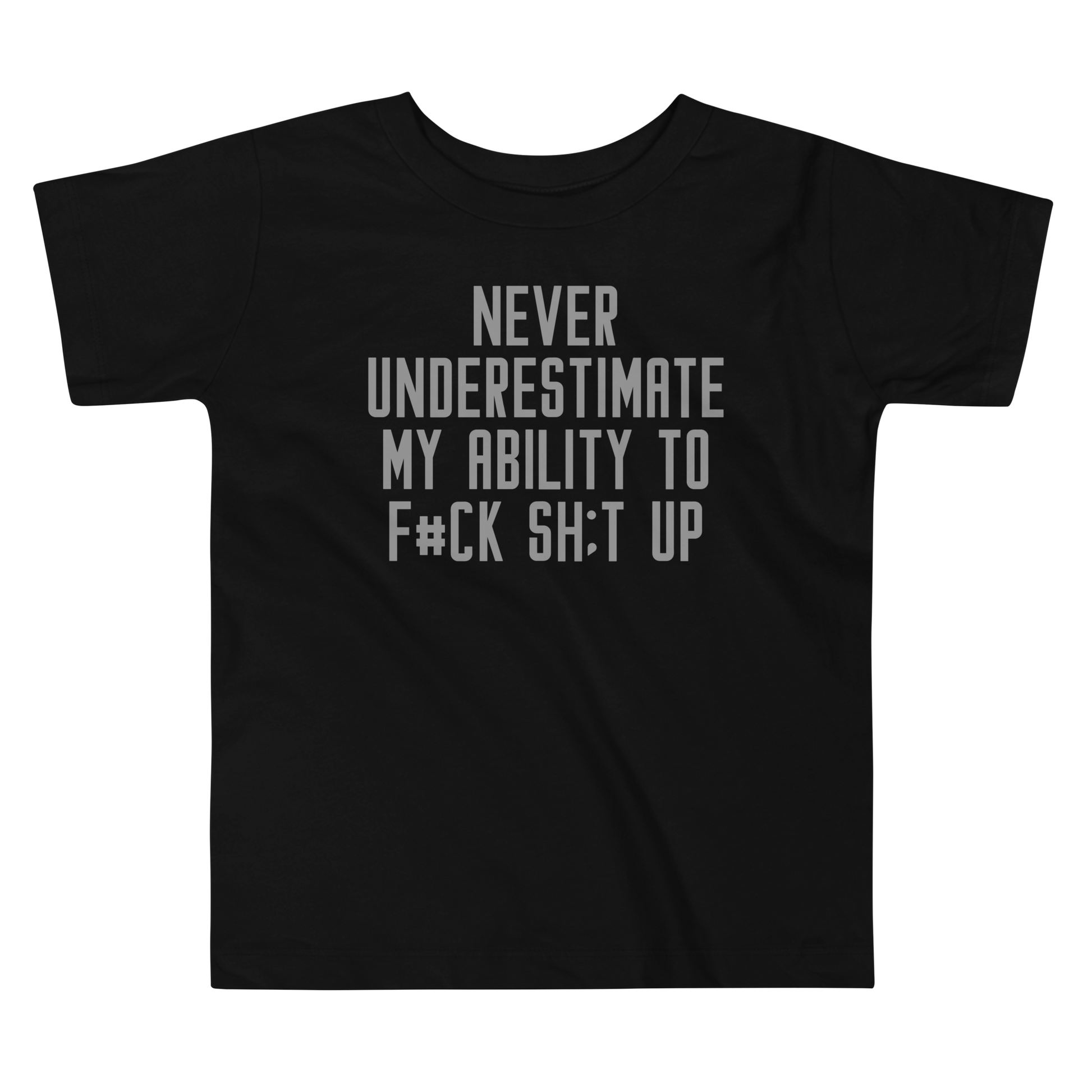 "Never Understimate My Ability To F#Ck Sh:t Up" printed on a black toddler short sleeve tee laying on a flat surface