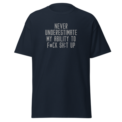 "Never Understimate My Ability To F#Ck Sh:t Up" printed on a navy unisex classic tee laying on a flat surface