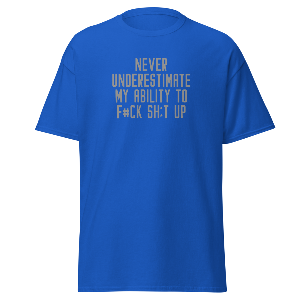 "Never Understimate My Ability To F#Ck Sh:t Up" printed on a royal on an invisible body