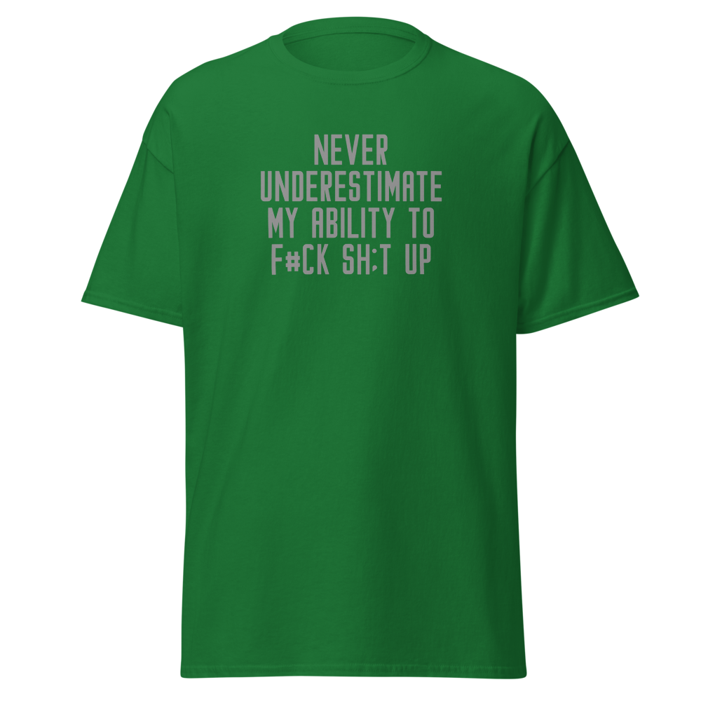 "Never Understimate My Ability To F#Ck Sh:t Up" printed on a turf green on an invisible body
