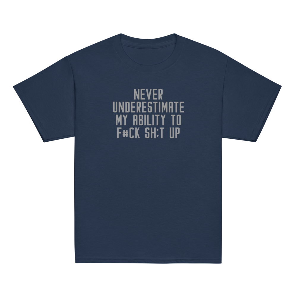 "Never Understimate My Ability To F#Ck Sh:t Up" printed on a navy youth classic tee laying on a flat surface