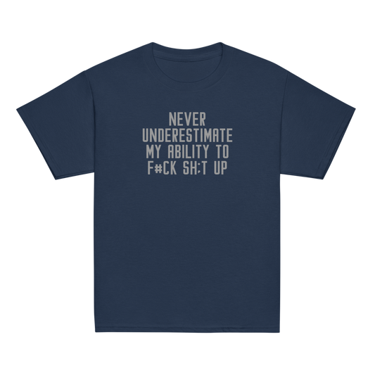 "Never Understimate My Ability To F#Ck Sh:t Up" printed on a navy youth classic tee laying on a flat surface