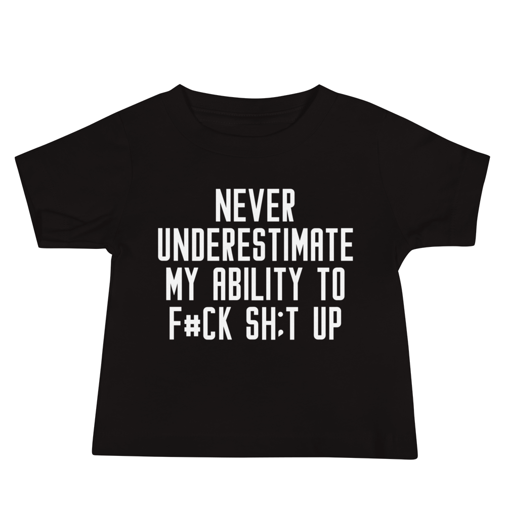 "Never Understimate My Ability To F#Ck Sh:t Up" printed on a black baby jersey short sleeve tee laying on a flat surface