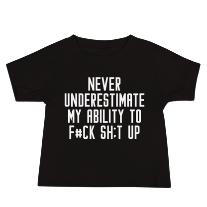 "Never Understimate My Ability To F#Ck Sh:t Up" printed on a black baby jersey short sleeve tee laying on a flat surface