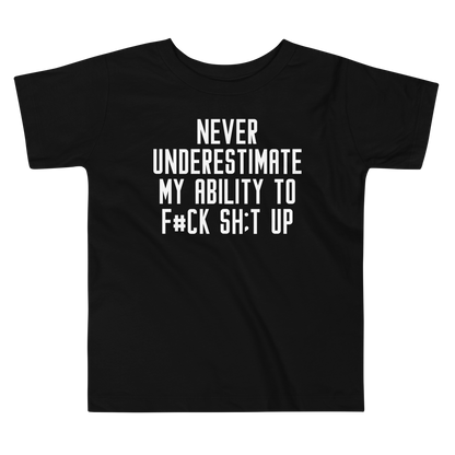 "Never Understimate My Ability To F#Ck Sh:t Up" printed on a black toddler short sleeve tee laying on a flat surface
