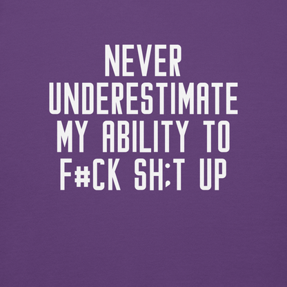 "Never Understimate My Ability To F#Ck Sh:t Up" printed on a purple background