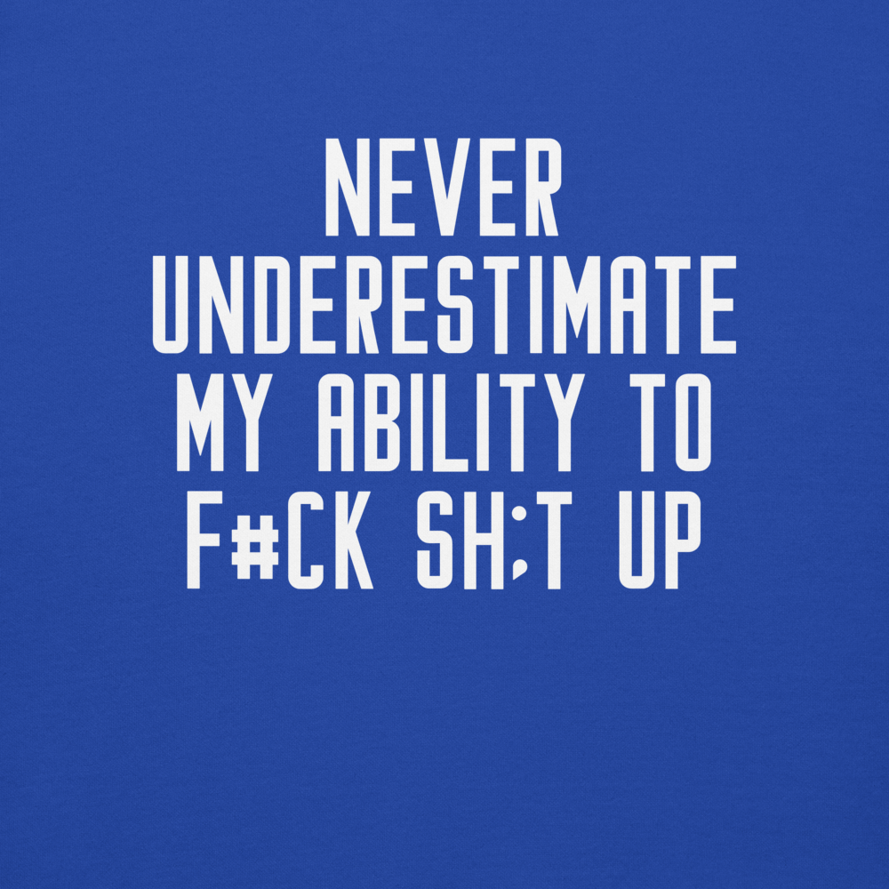 "Never Understimate My Ability To F#Ck Sh:t Up" printed on a team royal background