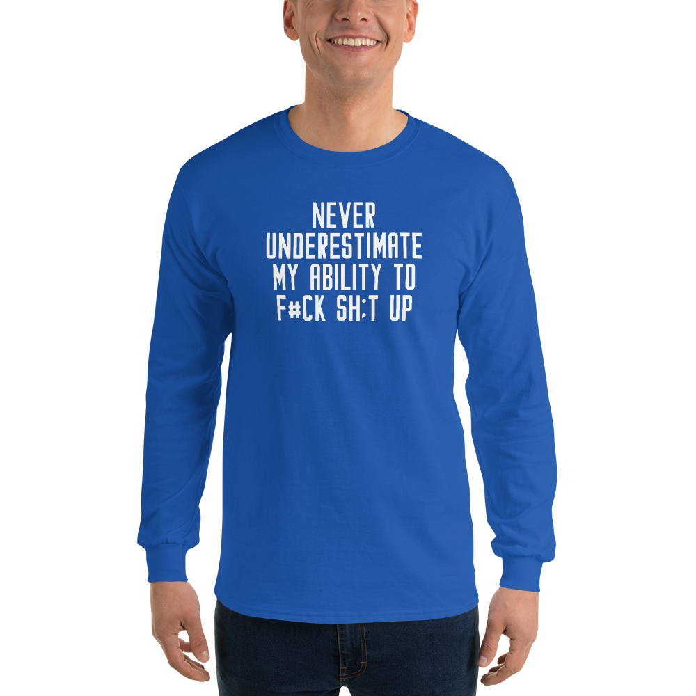 "Never Understimate My Ability To F#Ck Sh:t Up" printed on a royal men's long sleeve shirt worn by a male