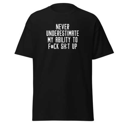 "Never Understimate My Ability To F#Ck Sh:t Up" printed on a black on an invisible body