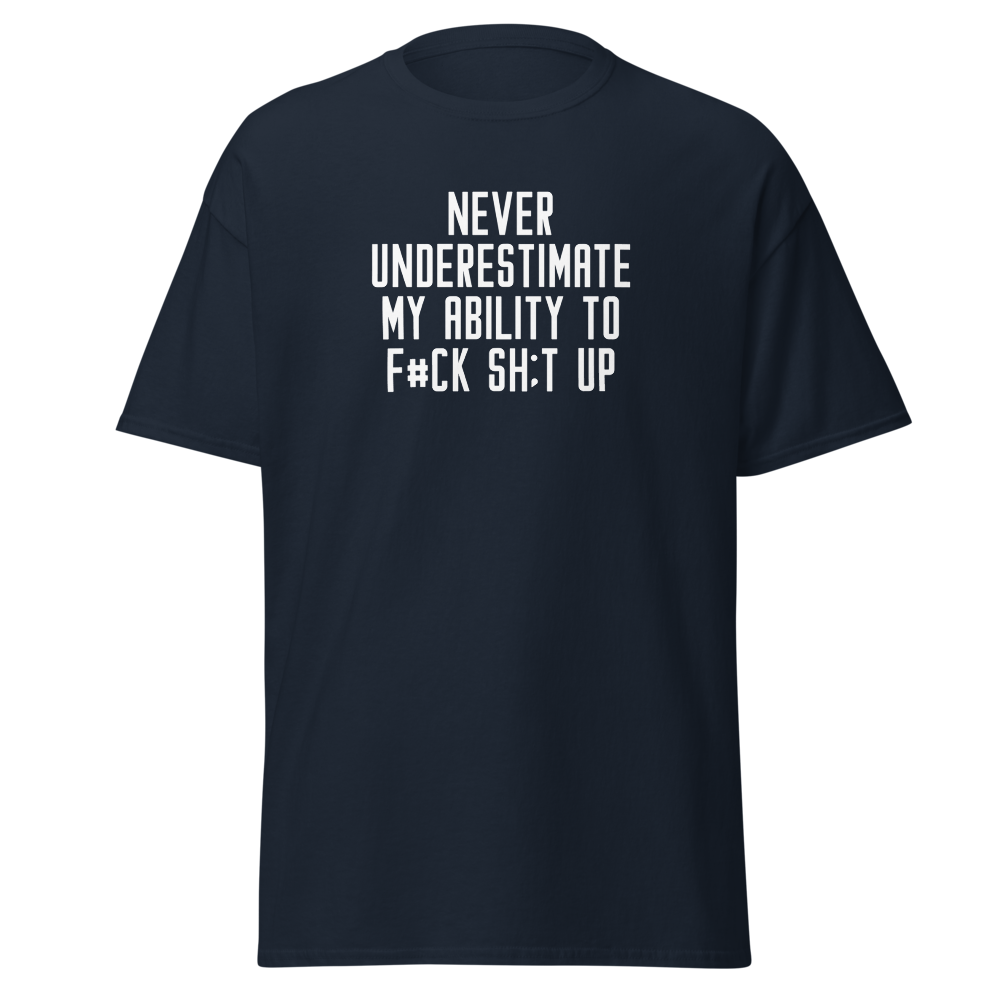 "Never Understimate My Ability To F#Ck Sh:t Up" printed on a navy on an invisible body