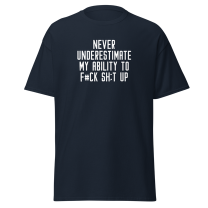 "Never Understimate My Ability To F#Ck Sh:t Up" printed on a navy on an invisible body