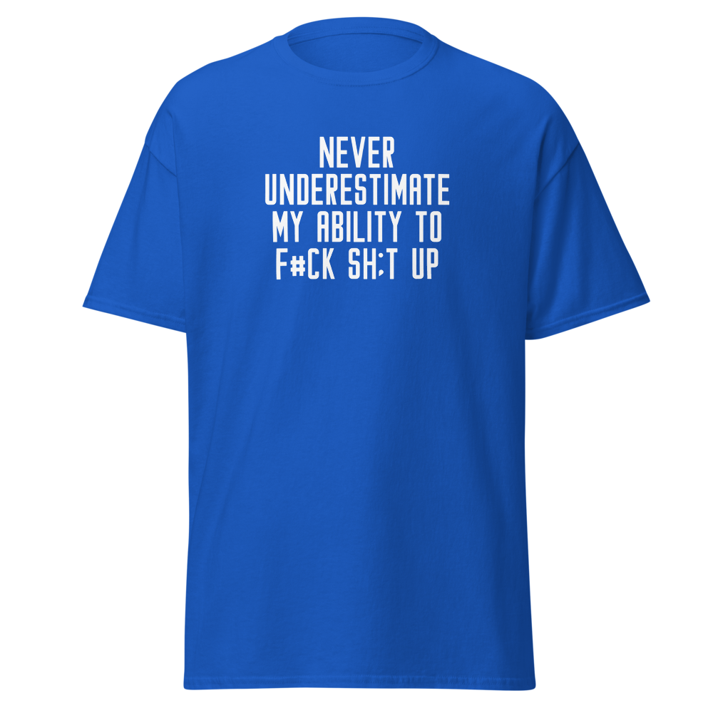 "Never Understimate My Ability To F#Ck Sh:t Up" printed on a royal on an invisible body