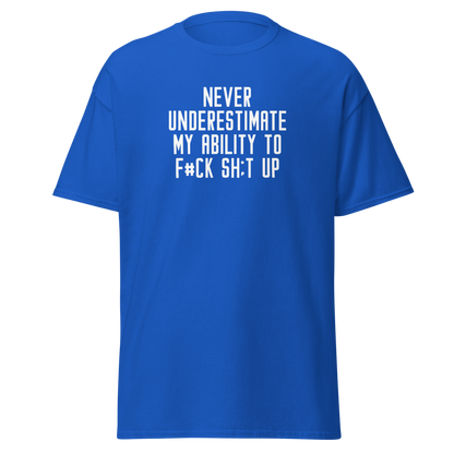 "Never Understimate My Ability To F#Ck Sh:t Up" printed on a royal on an invisible body