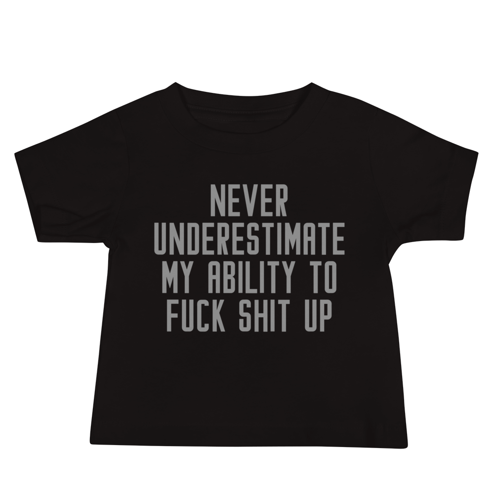 "Never Understimate My Ability To Fuck Shit Up" printed on a black baby jersey short sleeve tee laying on a flat surface