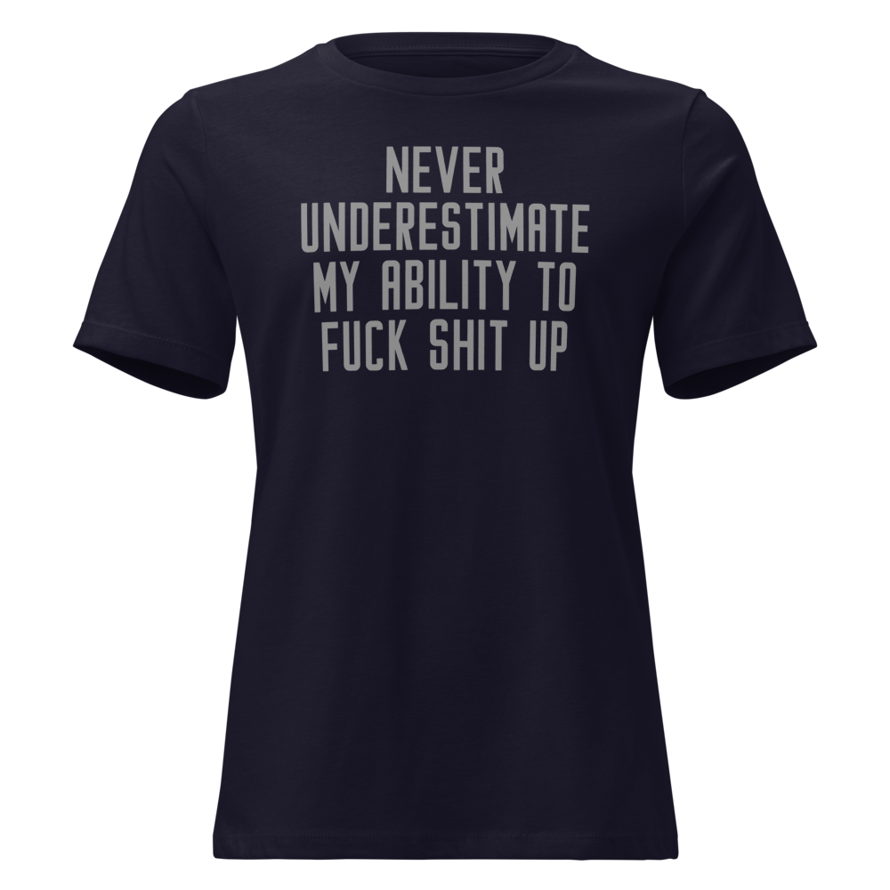 "Never Understimate My Ability To Fuck Shit Up" printed on a navy on an invisible / simulated body