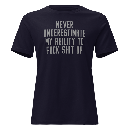 "Never Understimate My Ability To Fuck Shit Up" printed on a navy on an invisible / simulated body