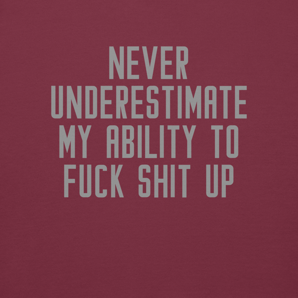 "Never Understimate My Ability To Fuck Shit Up" printed on a maroon background